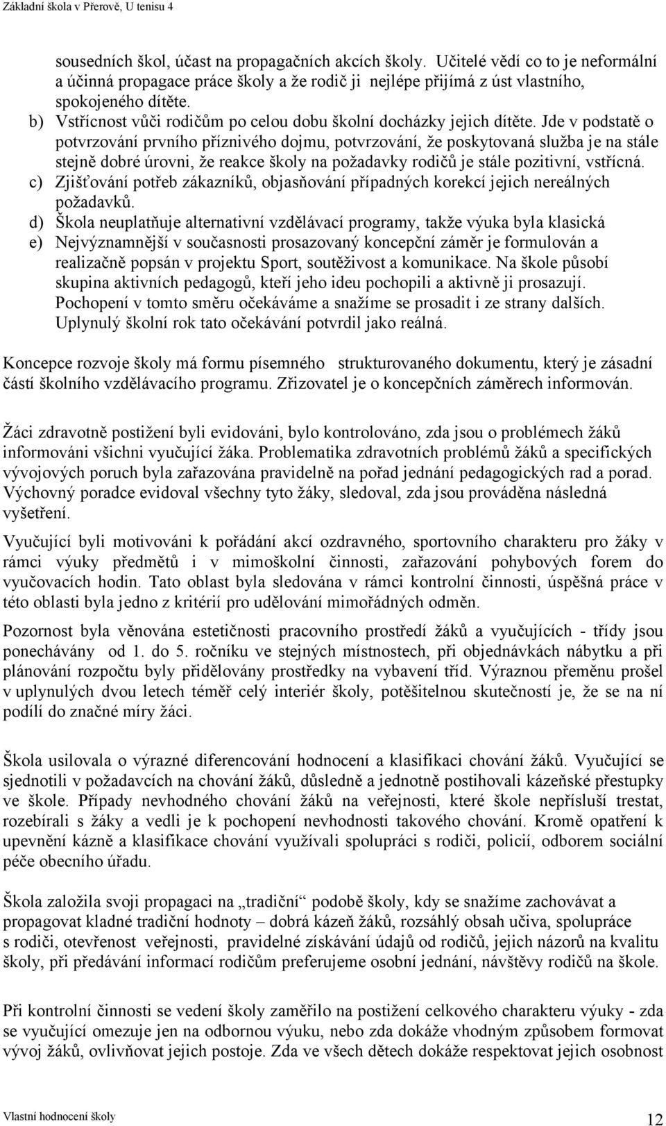 Jde v podstatě o potvrzování prvního příznivého dojmu, potvrzování, že poskytovaná služba je na stále stejně dobré úrovni, že reakce školy na požadavky rodičů je stále pozitivní, vstřícná.