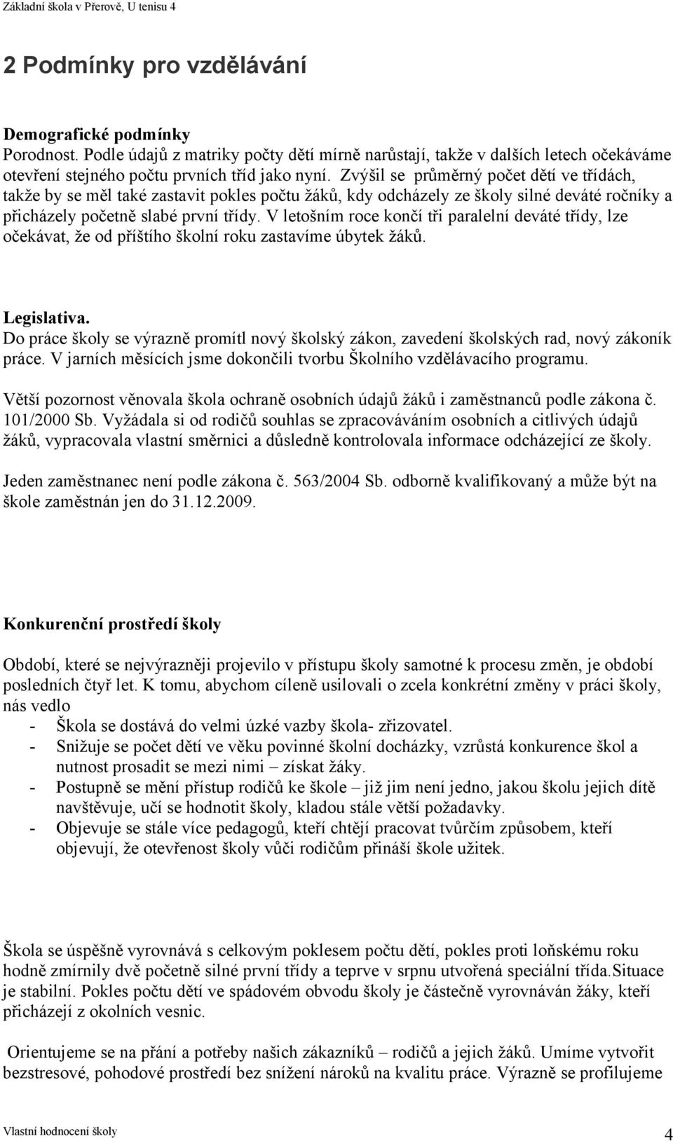 V letošním roce končí tři paralelní deváté třídy, lze očekávat, že od příštího školní roku zastavíme úbytek žáků. Legislativa.