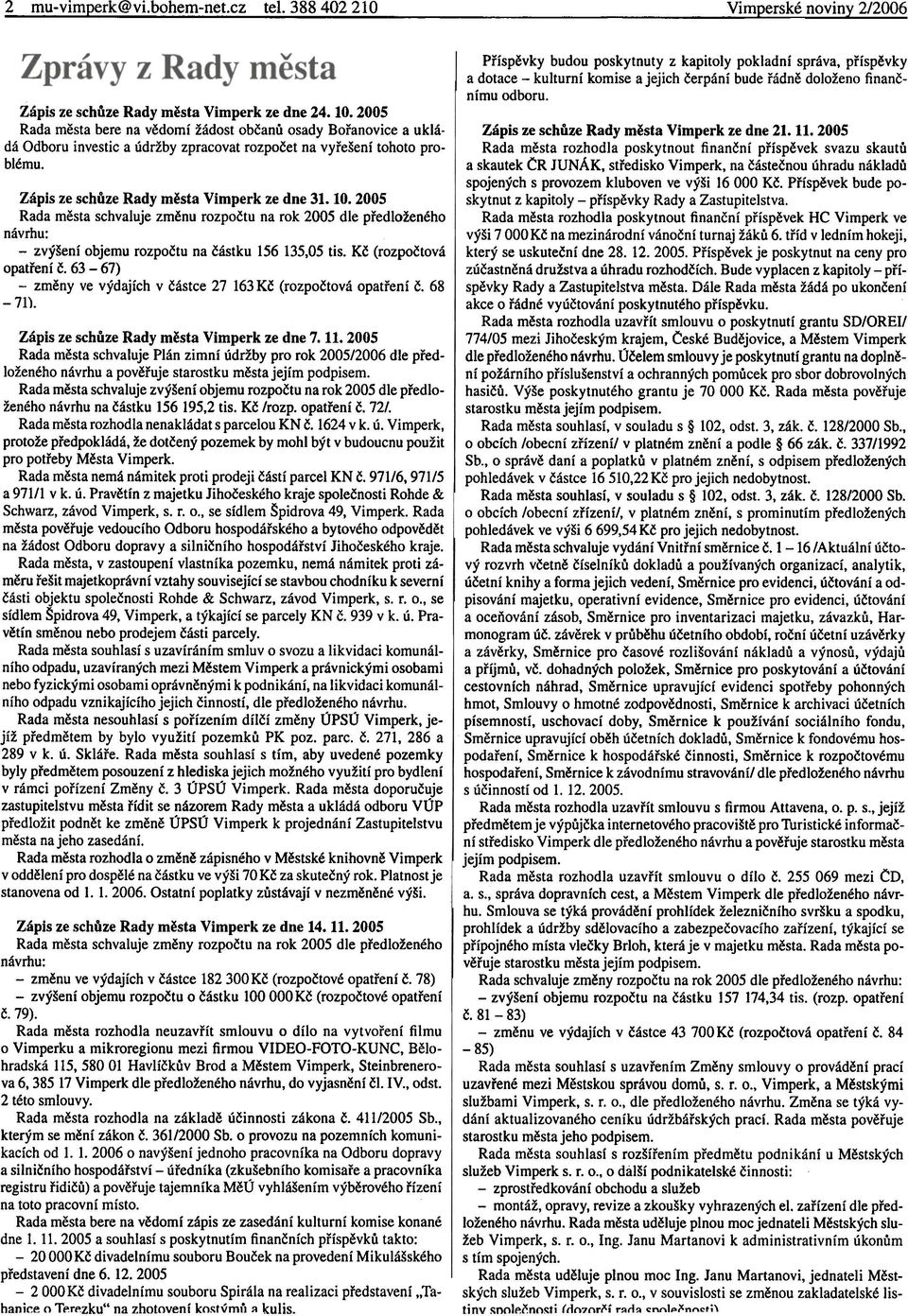 2005 Rada mìsta schvaluje zmìnu rozpoètu na rok 2005 dle pøedloženého návrhu: -zvýšeni objemu rozpoètu na èástku 156 135,05 tis. Kè (rozpoètová opatøeni è.