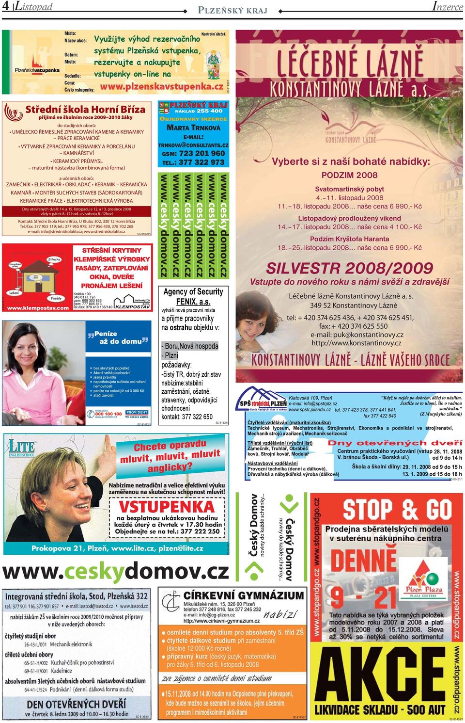 otevřených dveří: 14. a 15. listopadu a 12. a 13. prosince 2008 vždy v pátek 8 17 hod. a v sobotu 8 12hod Kontakt: Střední škola Horní Bříza, U Klubu 302, 330 12 Horní Bříza Tel.