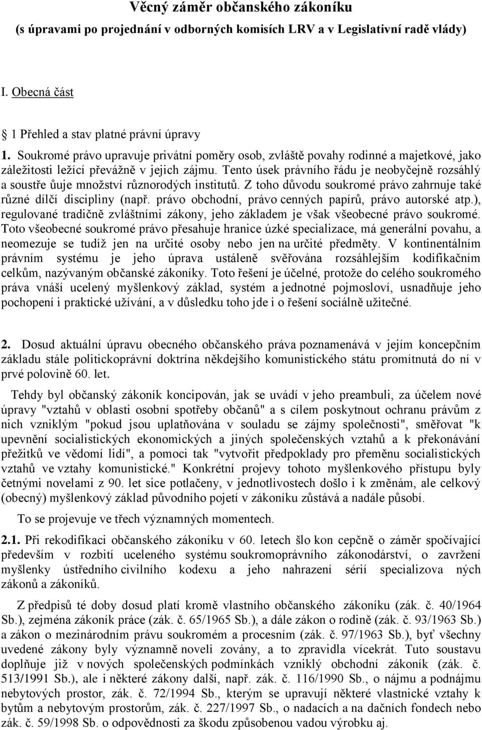 Tento úsek právního řádu je neobyčejně rozsáhlý a soustře ůuje množství různorodých institutů. Z toho důvodu soukromé právo zahrnuje také různé dílčí discipliny (např.