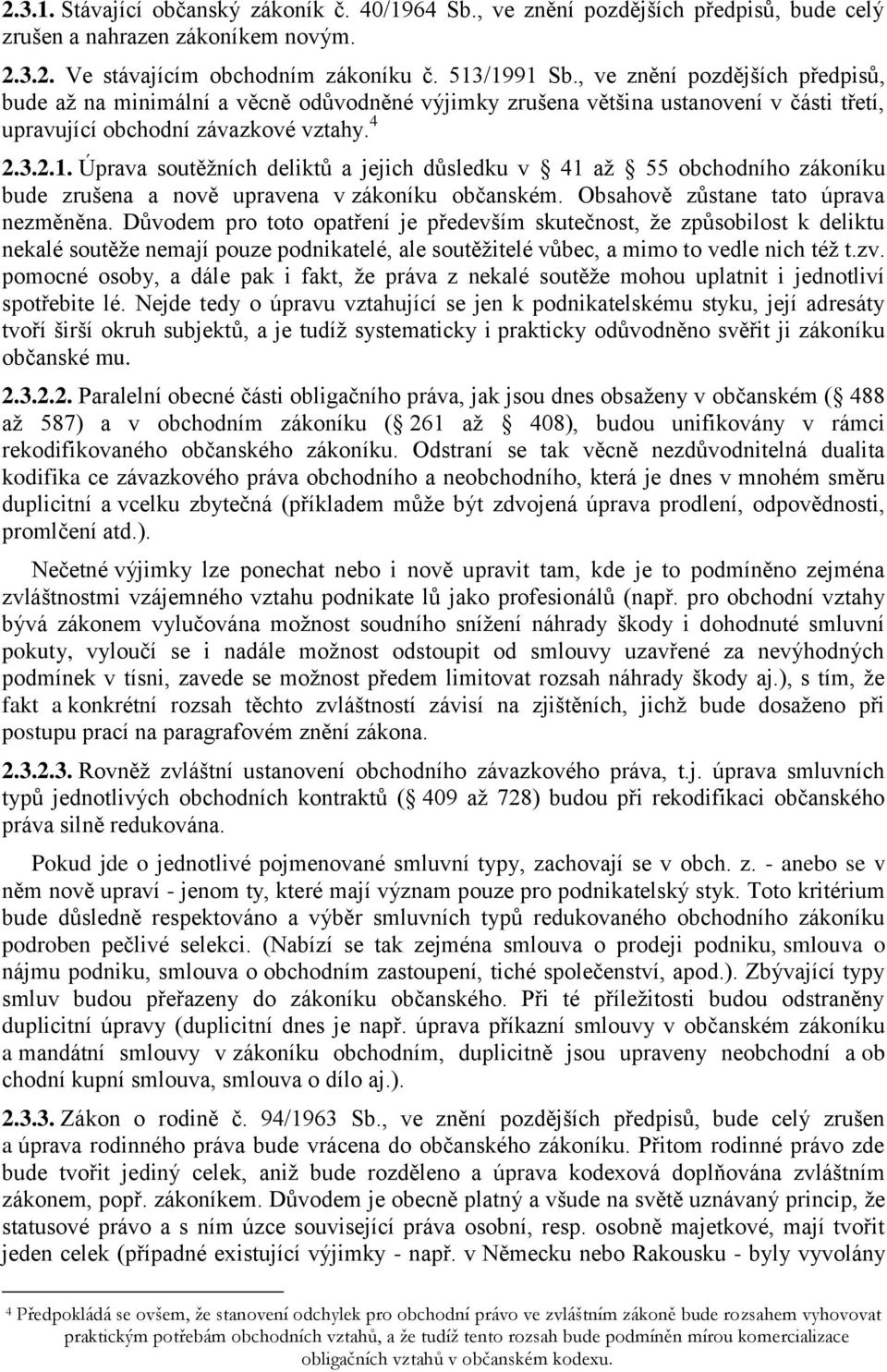 Úprava soutěžních deliktů a jejich důsledku v 41 až 55 obchodního zákoníku bude zrušena a nově upravena v zákoníku občanském. Obsahově zůstane tato úprava nezměněna.