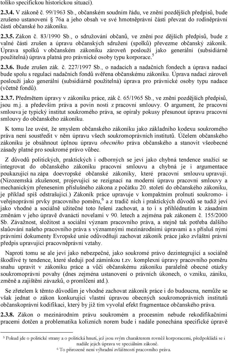 83/1990 Sb., o sdružování občanů, ve znění poz dějších předpisů, bude z valné části zrušen a úpravu občanských sdružení (spolků) převezme občanský zákoník.