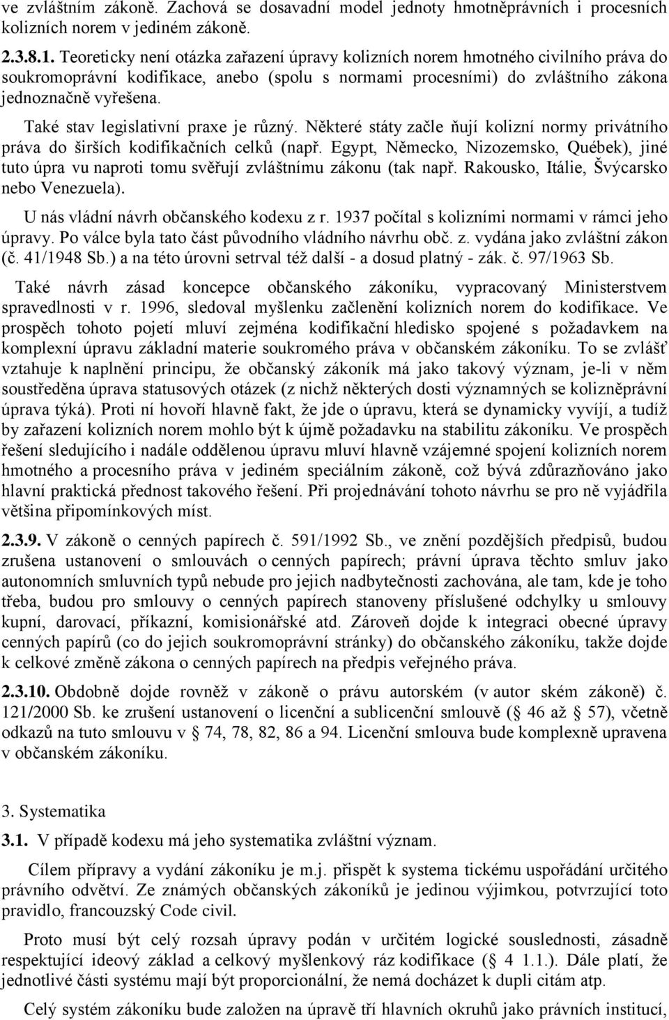 Také stav legislativní praxe je různý. Některé státy začle ňují kolizní normy privátního práva do širších kodifikačních celků (např.