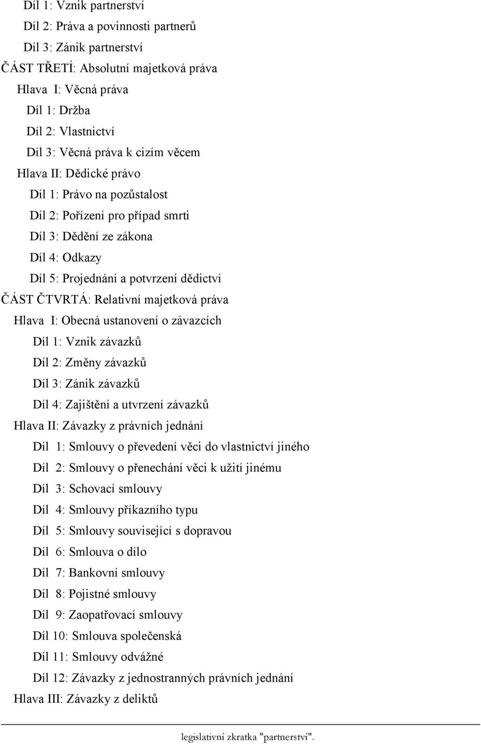 majetková práva Hlava I: Obecná ustanovení o závazcích Díl 1: Vznik závazků Díl 2: Změny závazků Díl 3: Zánik závazků Díl 4: Zajištění a utvrzení závazků Hlava II: Závazky z právních jednání Díl 1: