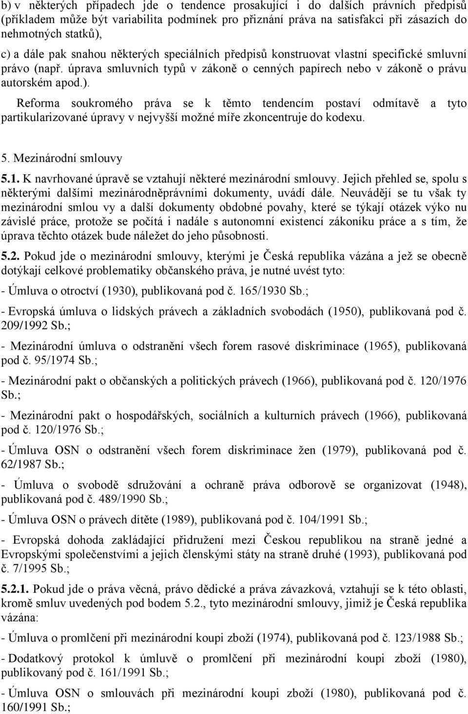 Reforma soukromého práva se k těmto tendencím postaví odmítavě a tyto partikularizované úpravy v nejvyšší možné míře zkoncentruje do kodexu. 5. Mezinárodní smlouvy 5.1.