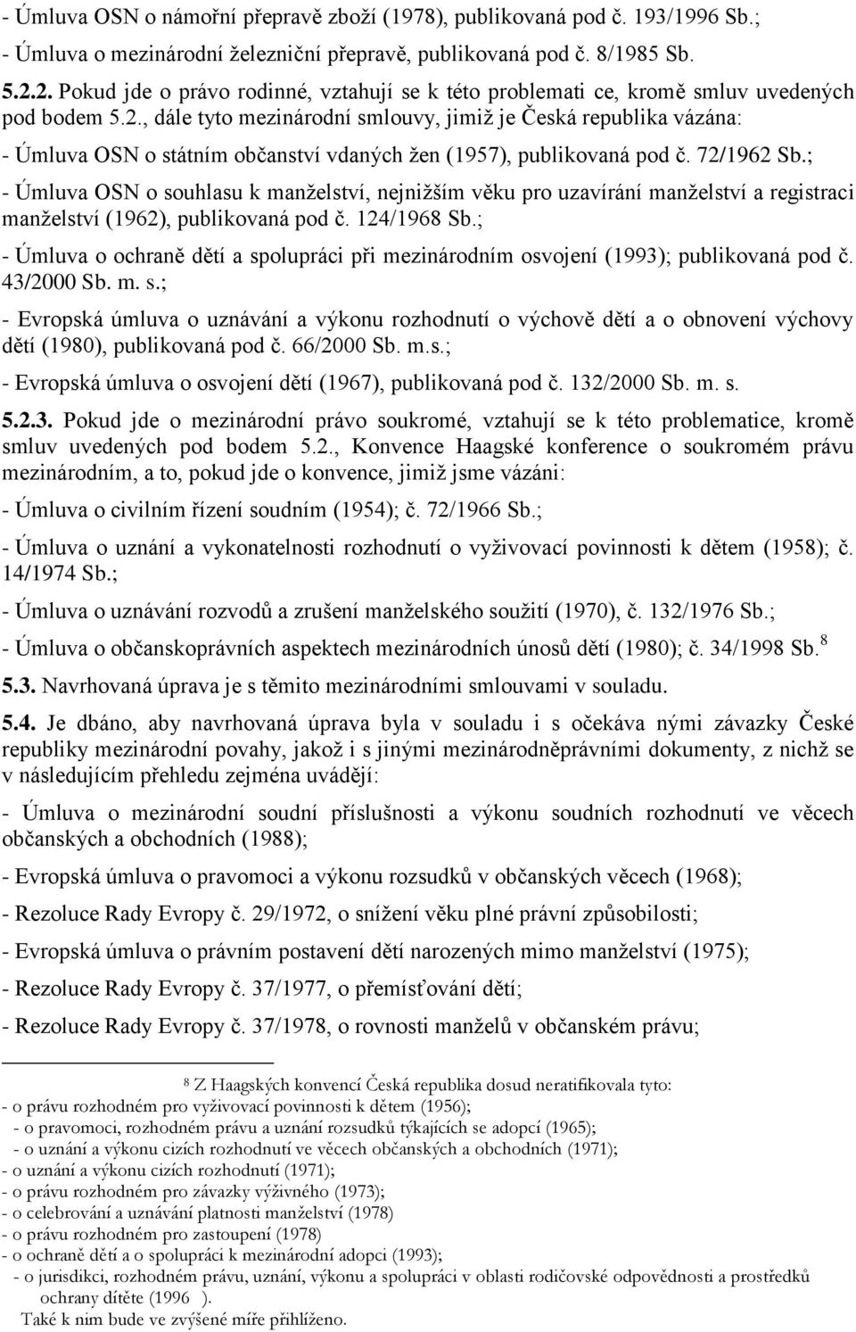 72/1962 Sb.; - Úmluva OSN o souhlasu k manželství, nejnižším věku pro uzavírání manželství a registraci manželství (1962), publikovaná pod č. 124/1968 Sb.