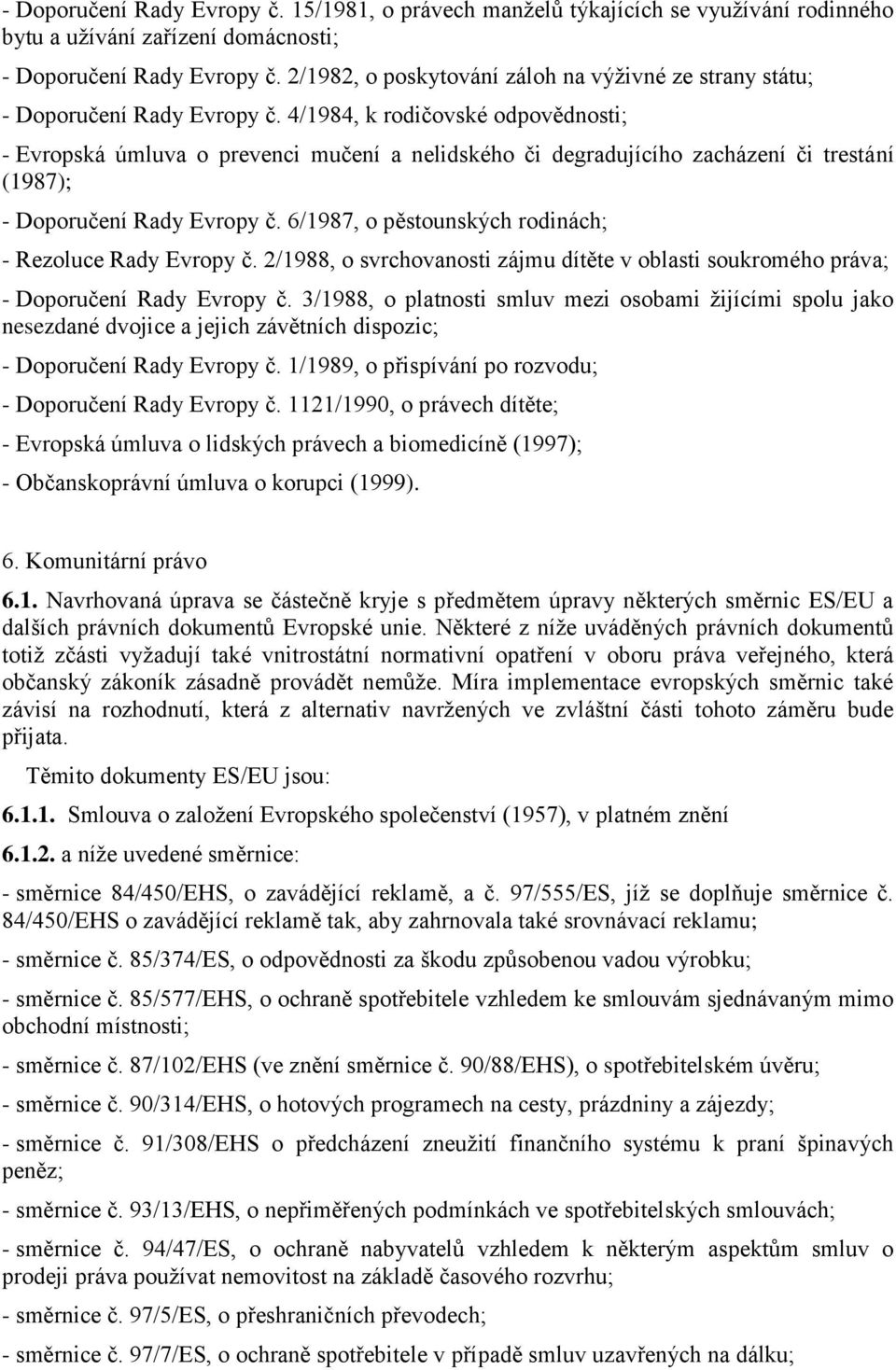 4/1984, k rodičovské odpovědnosti; - Evropská úmluva o prevenci mučení a nelidského či degradujícího zacházení či trestání (1987); - Doporučení Rady Evropy č.