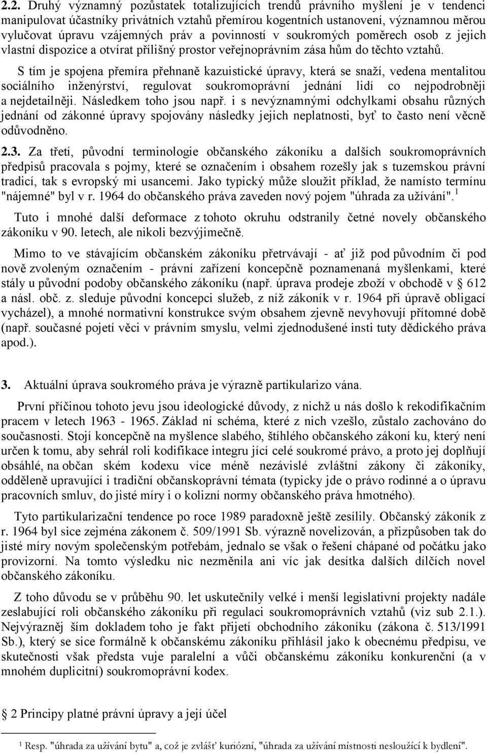 S tím je spojena přemíra přehnaně kazuistické úpravy, která se snaží, vedena mentalitou sociálního inženýrství, regulovat soukromoprávní jednání lidí co nejpodrobněji a nejdetailněji.