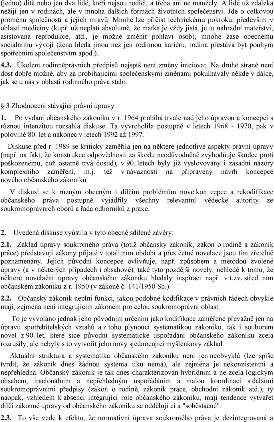 už neplatí absolutně, že matka je vždy jistá, je tu náhradní mateřství, asistovaná reprodukce, atd.