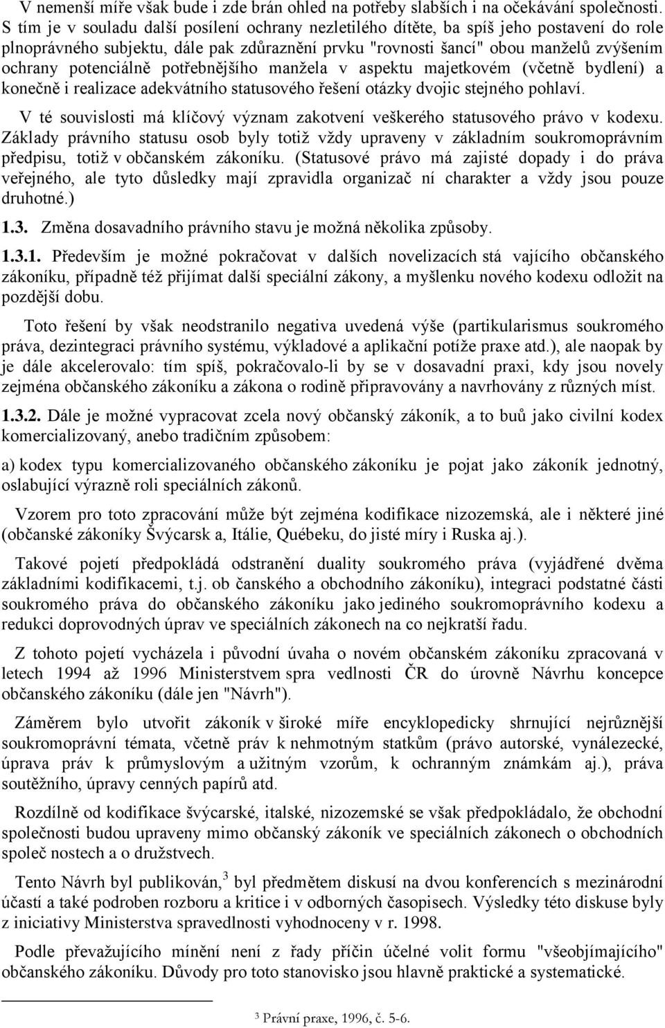 potenciálně potřebnějšího manžela v aspektu majetkovém (včetně bydlení) a konečně i realizace adekvátního statusového řešení otázky dvojic stejného pohlaví.