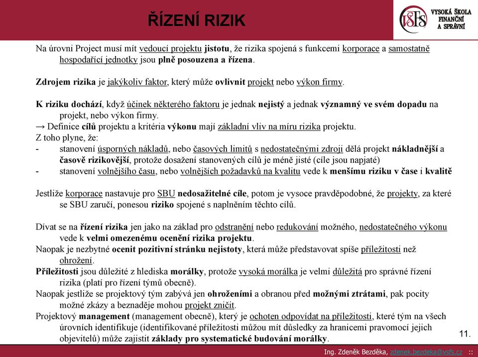 K riziku dochází, když účinek některého faktoru je jednak nejistý a jednak významný ve svém dopadu na projekt, nebo výkon firmy.