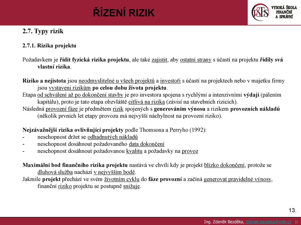 Etapa od schválení až po dokončení stavby je pro investora spojena s rychlými a intenzivními výdaji (pálením kapitálu), proto je tato etapa obzvláště citlivá na rizika (závisí na stavebních rizicích).