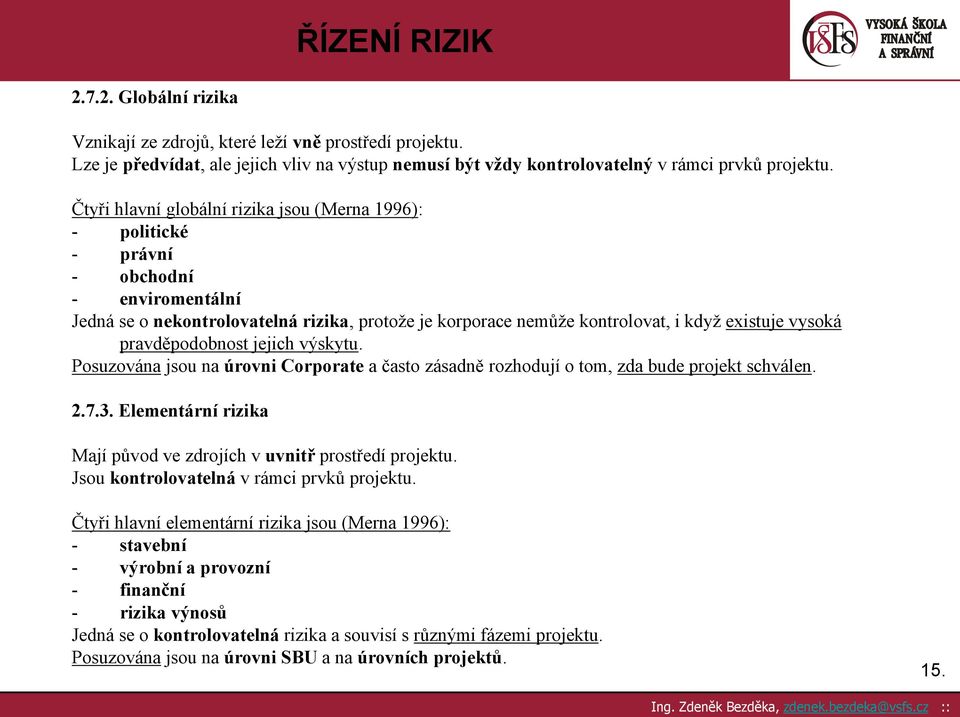 pravděpodobnost jejich výskytu. Posuzována jsou na úrovni Corporate a často zásadně rozhodují o tom, zda bude projekt schválen. 2.7.3.