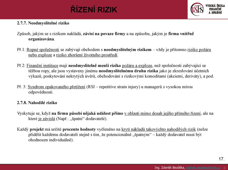 2: Finanční instituce mají neodmyslitelně menší riziko požáru a exploze, než společnosti zabývající se těžbou ropy, ale jsou vystaveny jinému neodmyslitelnému druhu rizika jako je zkreslování