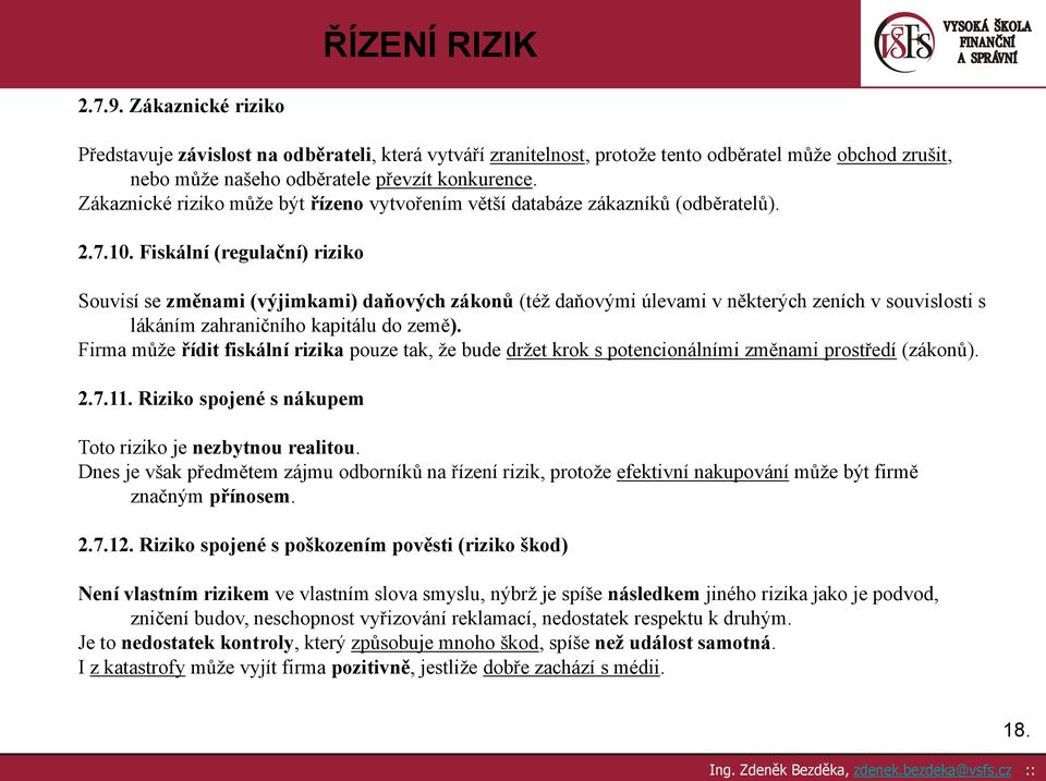 Fiskální (regulační) riziko Souvisí se změnami (výjimkami) daňových zákonů (též daňovými úlevami v některých zeních v souvislosti s lákáním zahraničního kapitálu do země).