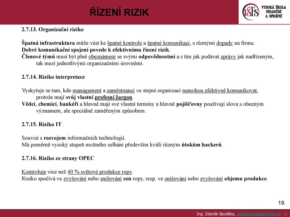 Riziko interpretace Vyskytuje se tam, kde management a zaměstnanci ve stejné organizaci nemohou efektivně komunikovat, protože mají svůj vlastní profesní žargon.