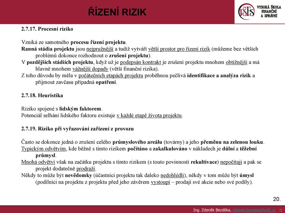 V pozdějších stádiích projektu, když už je podepsán kontrakt je zrušení projektu mnohem obtížnější a má hlavně mnohem vážnější dopady (větší finanční rizika).