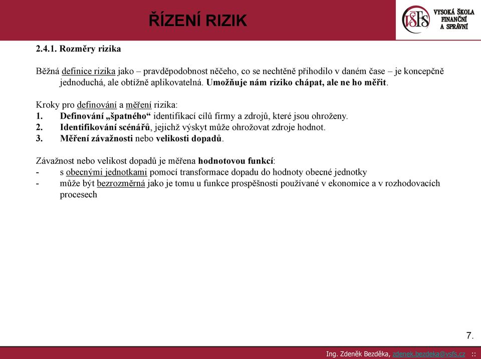 Identifikování scénářů, jejichž výskyt může ohrožovat zdroje hodnot. 3. Měření závažnosti nebo velikosti dopadů.