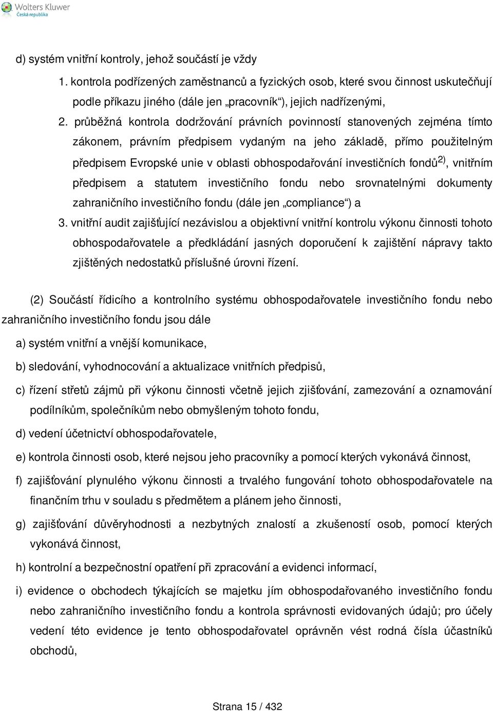 průběžná kontrola dodržování právních povinností stanovených zejména tímto zákonem, právním předpisem vydaným na jeho základě, přímo použitelným předpisem Evropské unie v oblasti obhospodařování