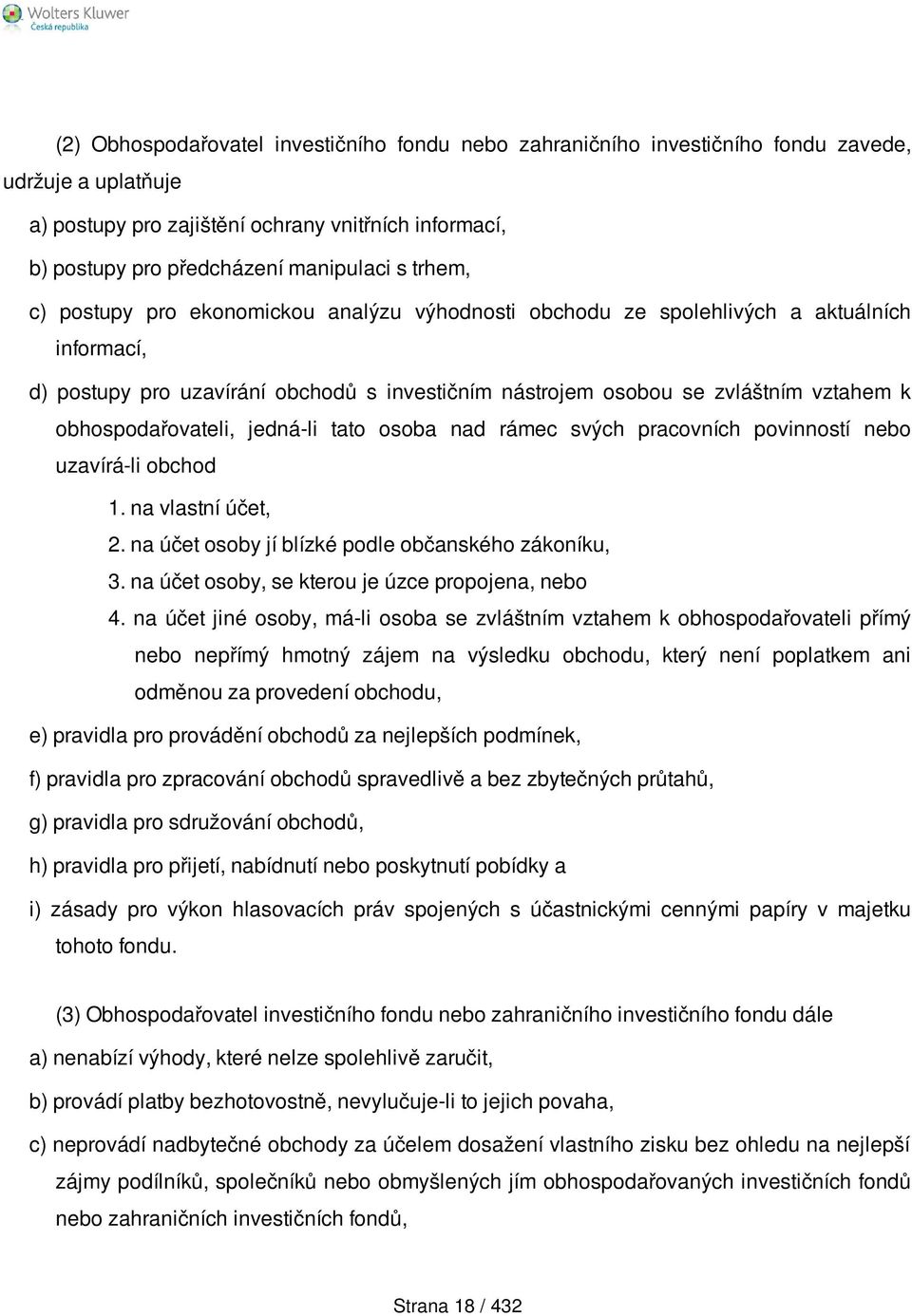 obhospodařovateli, jedná-li tato osoba nad rámec svých pracovních povinností nebo uzavírá-li obchod 1. na vlastní účet, 2. na účet osoby jí blízké podle občanského zákoníku, 3.