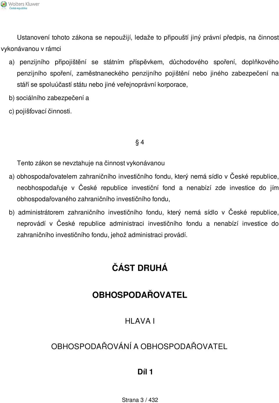 4 Tento zákon se nevztahuje na činnost vykonávanou a) obhospodařovatelem zahraničního investičního fondu, který nemá sídlo v České republice, neobhospodařuje v České republice investiční fond a