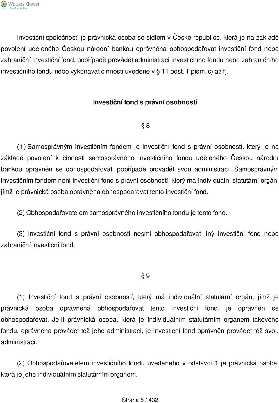 Investiční fond s právní osobností 8 (1) Samosprávným investičním fondem je investiční fond s právní osobností, který je na základě povolení k činnosti samosprávného investičního fondu uděleného