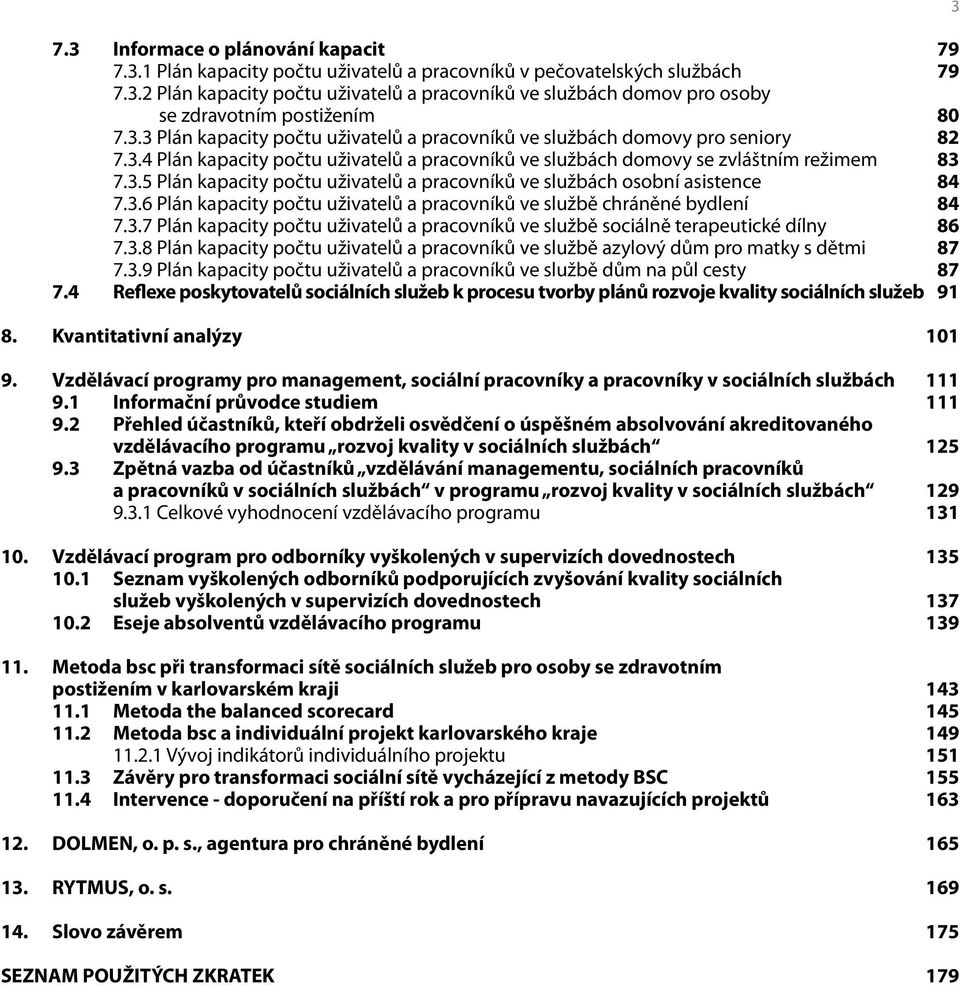 3.6 Plán kapacity počtu uživatelů a pracovníků ve službě chráněné bydlení 84 7.3.7 Plán kapacity počtu uživatelů a pracovníků ve službě sociálně terapeutické dílny 86 7.3.8 Plán kapacity počtu uživatelů a pracovníků ve službě azylový dům pro matky s dětmi 87 7.