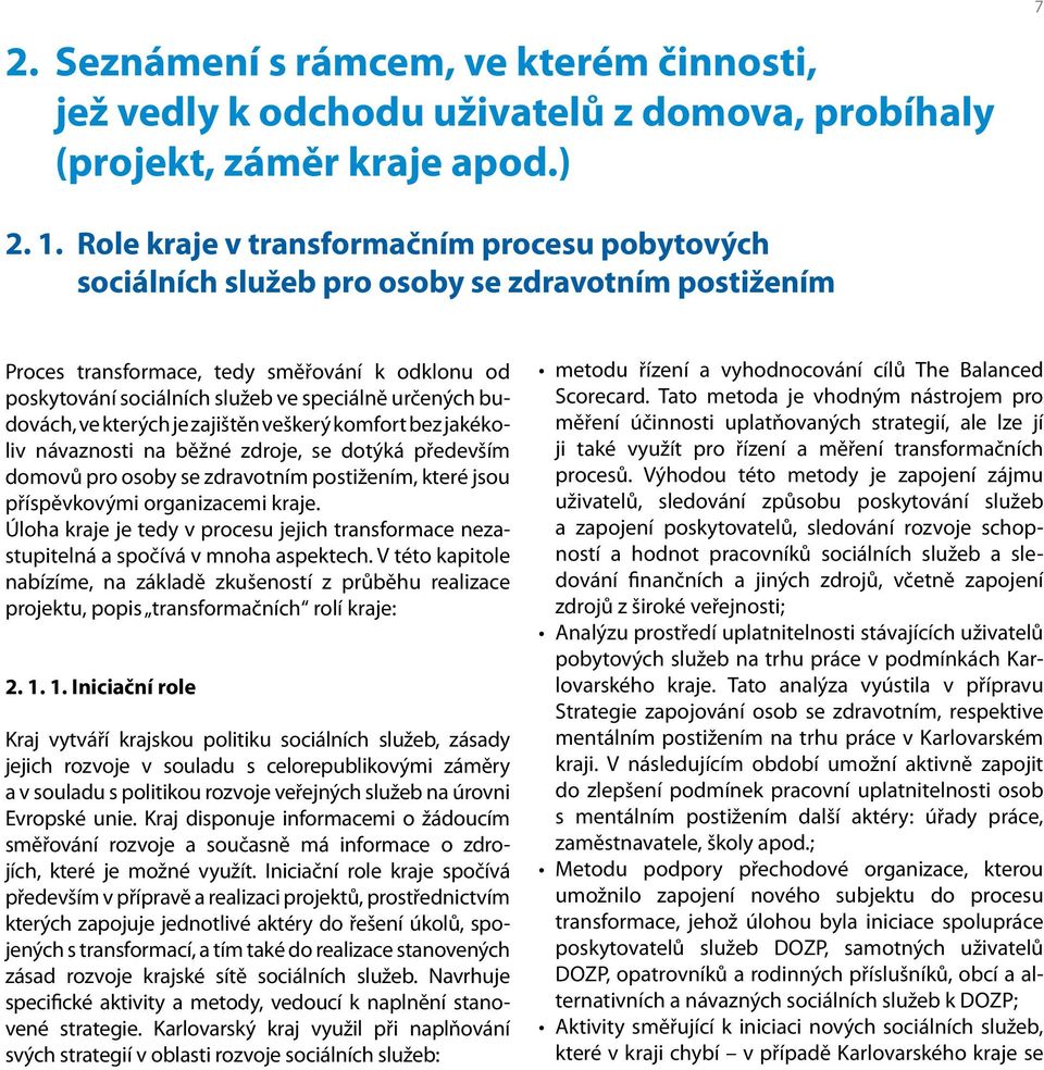 určených budovách, ve kterých je zajištěn veškerý komfort bez jakékoliv návaznosti na běžné zdroje, se dotýká především domovů pro osoby se zdravotním postižením, které jsou příspěvkovými