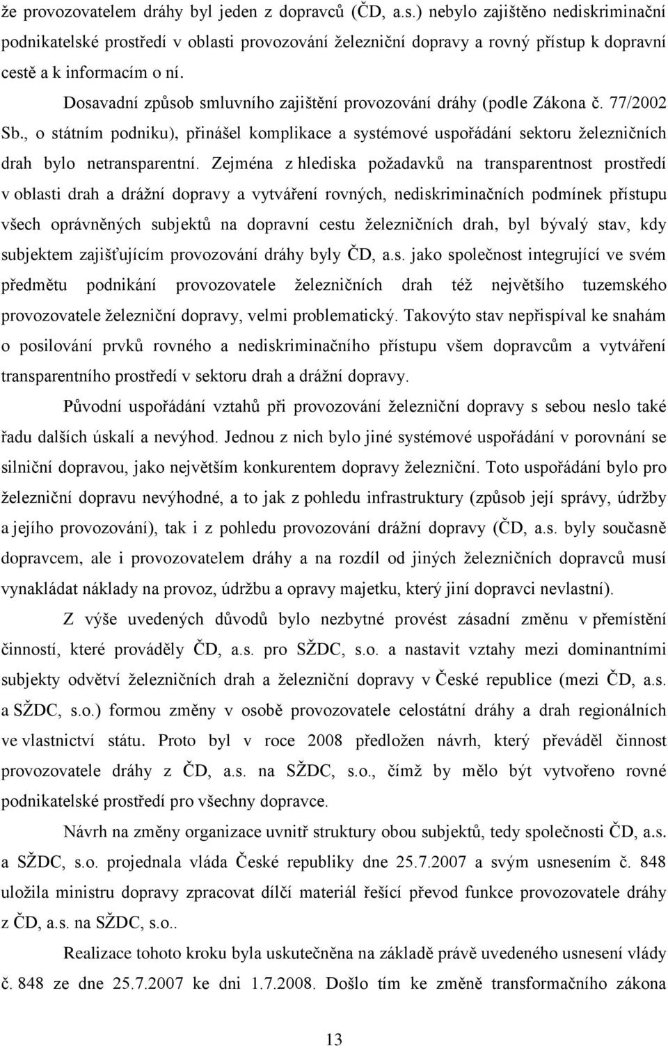 Dosavadní zpŧsob smluvního zajištění provozování dráhy (podle Zákona č. 77/2002 Sb., o státním podniku), přinášel komplikace a systémové uspořádání sektoru ţelezničních drah bylo netransparentní.