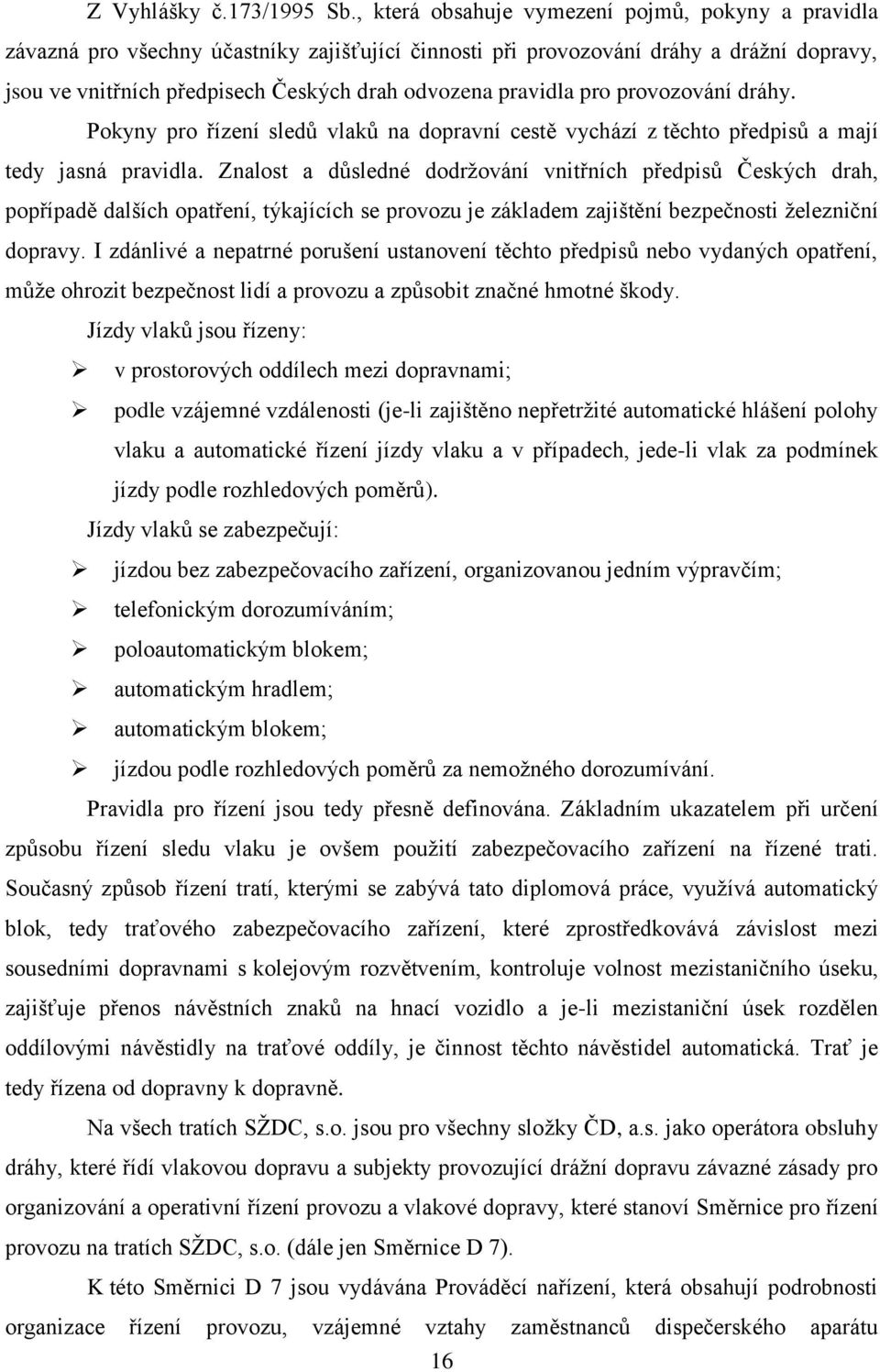 pravidla pro provozování dráhy. Pokyny pro řízení sledŧ vlakŧ na dopravní cestě vychází z těchto předpisŧ a mají tedy jasná pravidla.