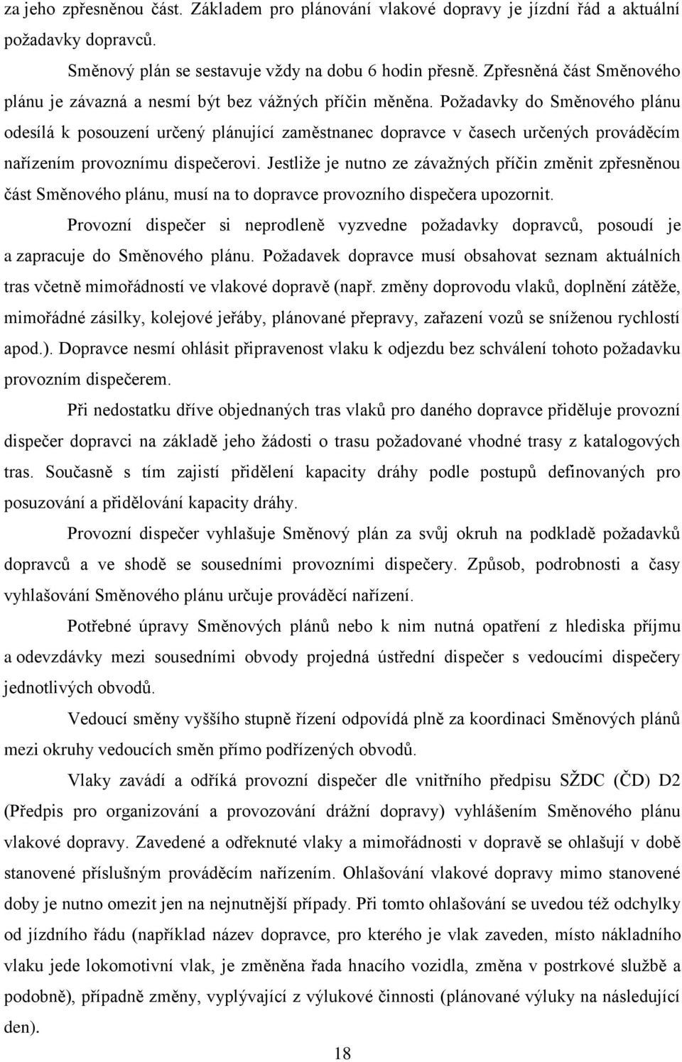 Poţadavky do Směnového plánu odesílá k posouzení určený plánující zaměstnanec dopravce v časech určených prováděcím nařízením provoznímu dispečerovi.