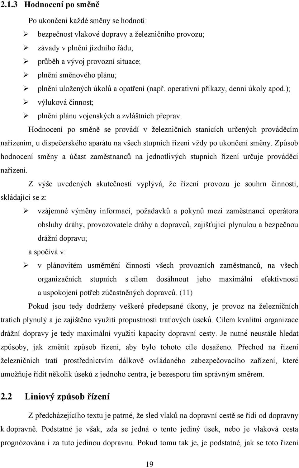 Hodnocení po směně se provádí v ţelezničních stanicích určených prováděcím nařízením, u dispečerského aparátu na všech stupních řízení vţdy po ukončení směny.