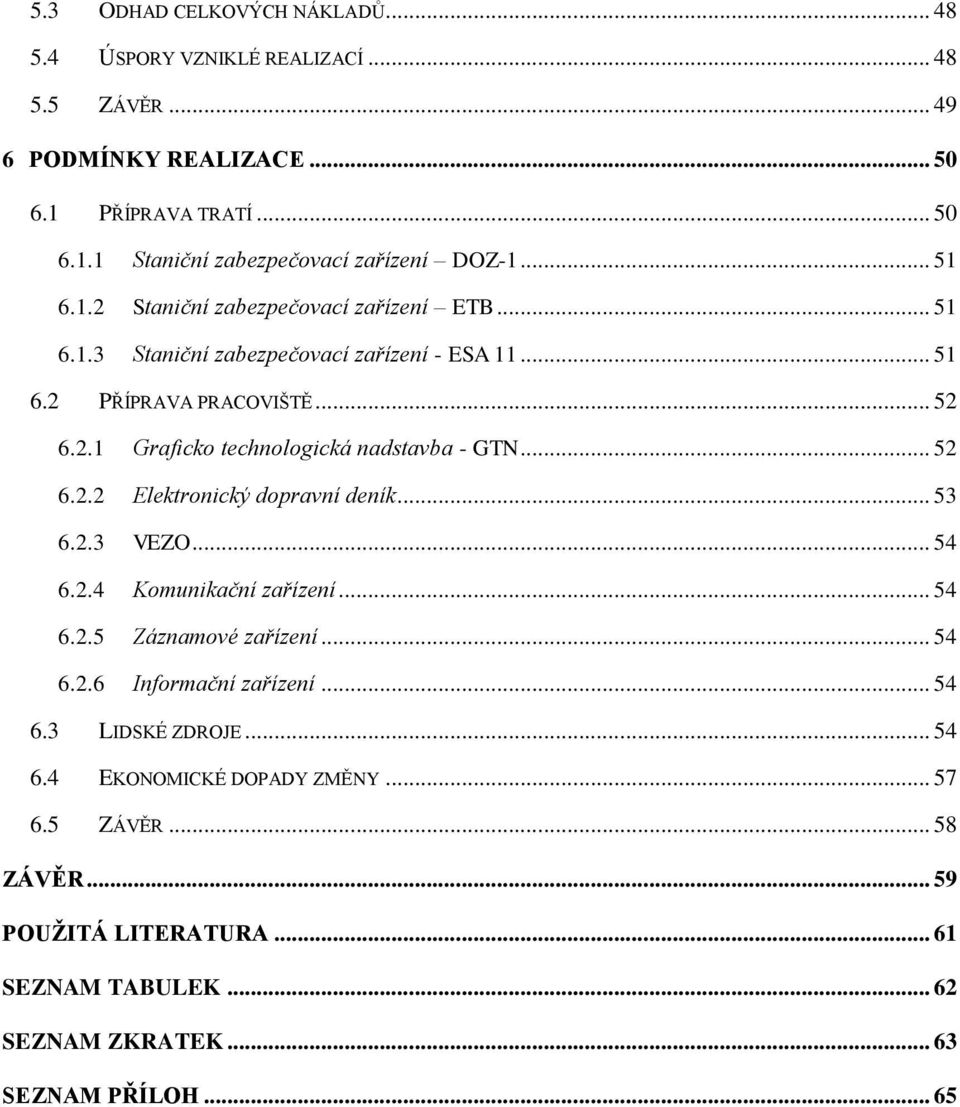 .. 52 6.2.2 Elektronický dopravní deník... 53 6.2.3 VEZO... 54 6.2.4 Komunikační zařízení... 54 6.2.5 Záznamové zařízení... 54 6.2.6 Informační zařízení... 54 6.3 LIDSKÉ ZDROJE.