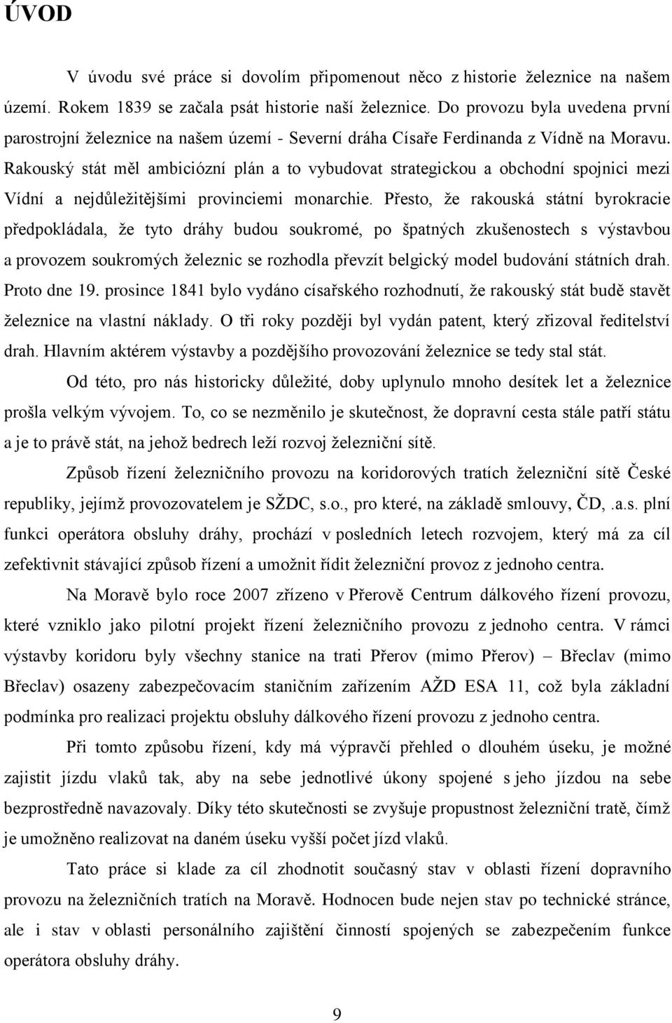 Rakouský stát měl ambiciózní plán a to vybudovat strategickou a obchodní spojnici mezi Vídní a nejdŧleţitějšími provinciemi monarchie.