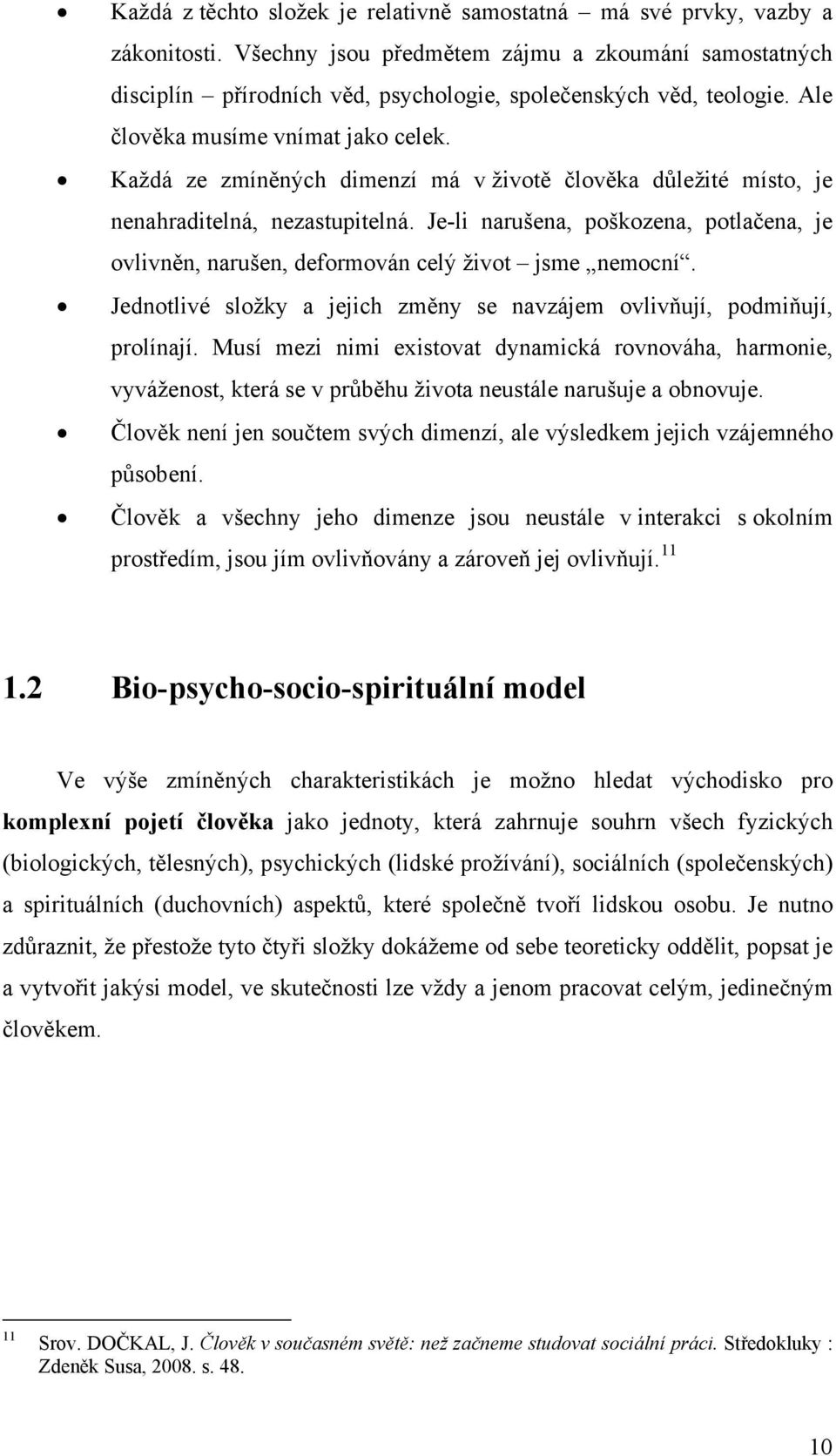 Každá ze zmíněných dimenzí má v životě člověka důležité místo, je nenahraditelná, nezastupitelná. Je-li narušena, poškozena, potlačena, je ovlivněn, narušen, deformován celý život jsme nemocní.