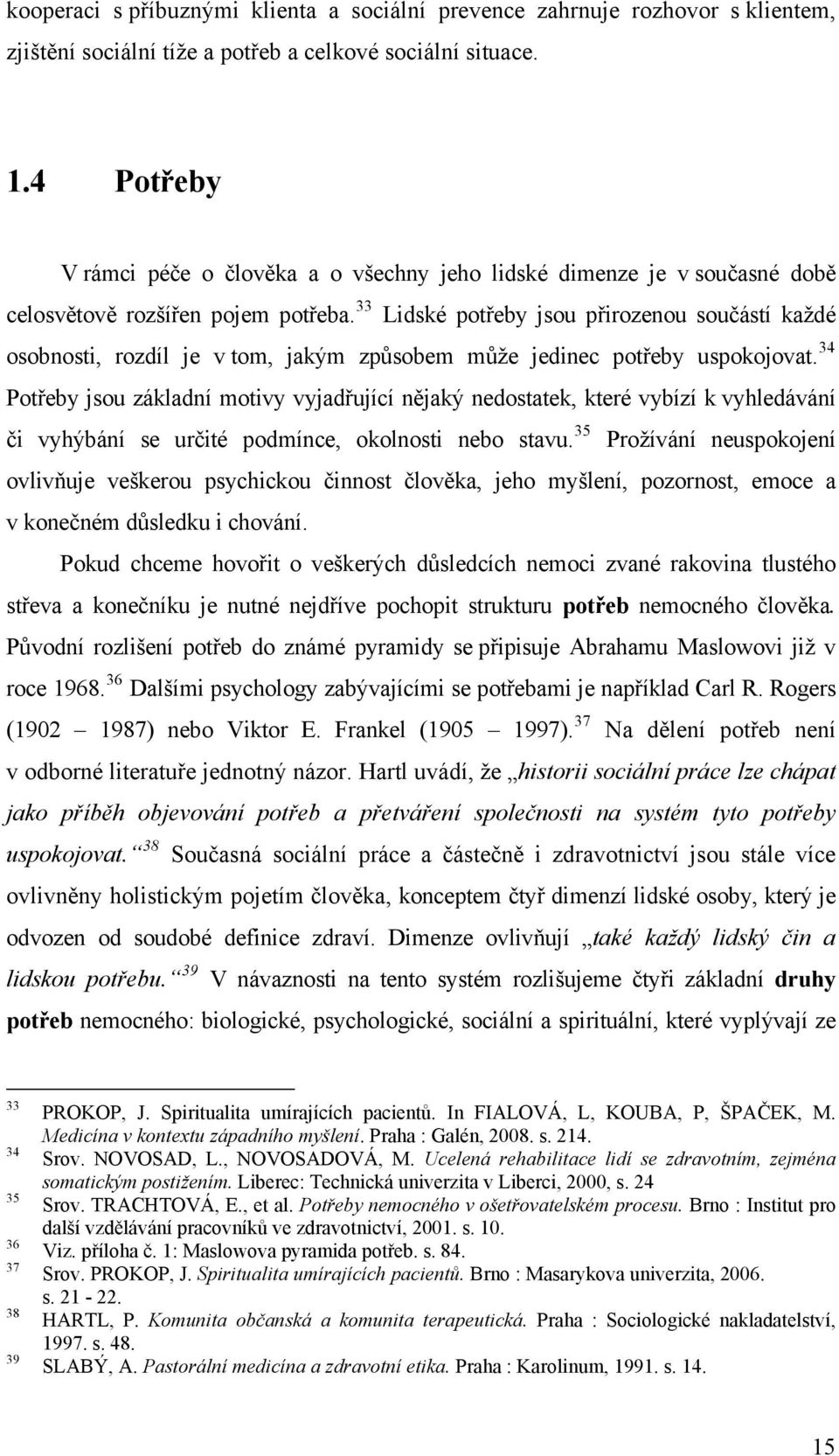 33 Lidské potřeby jsou přirozenou součástí každé osobnosti, rozdíl je v tom, jakým způsobem může jedinec potřeby uspokojovat.