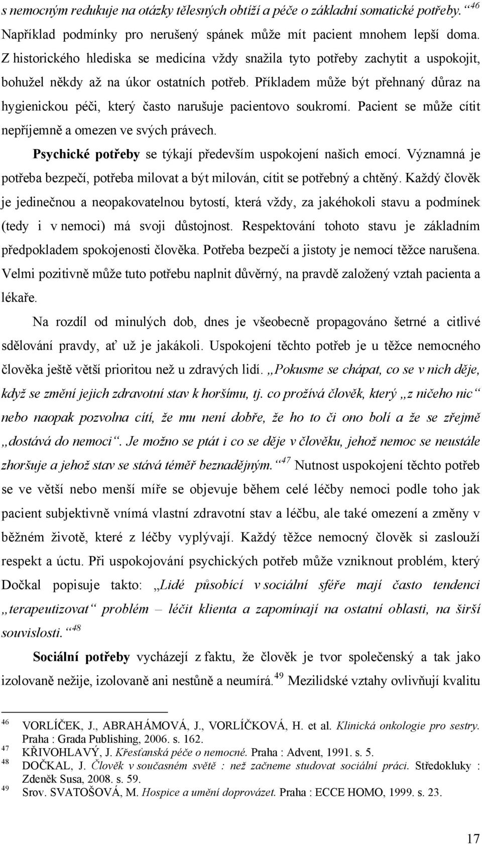 Příkladem může být přehnaný důraz na hygienickou péči, který často narušuje pacientovo soukromí. Pacient se může cítit nepříjemně a omezen ve svých právech.