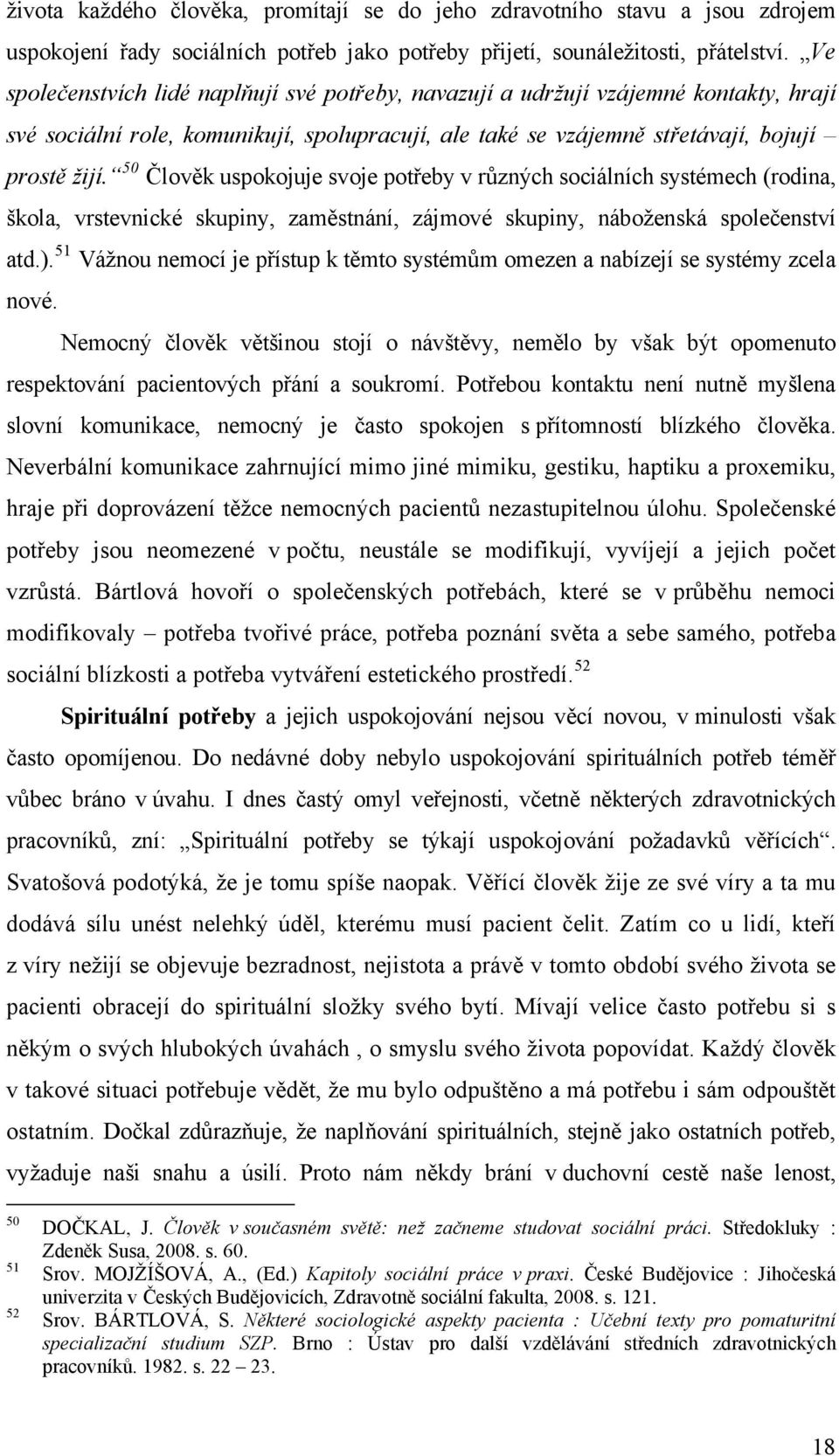 50 Člověk uspokojuje svoje potřeby v různých sociálních systémech (rodina, škola, vrstevnické skupiny, zaměstnání, zájmové skupiny, náboženská společenství atd.).