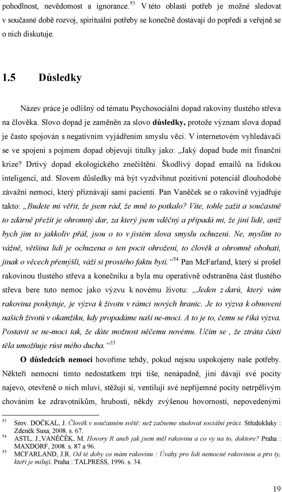 Slovo dopad je zaměněn za slovo důsledky, protože význam slova dopad je často spojován s negativním vyjádřením smyslu věci.