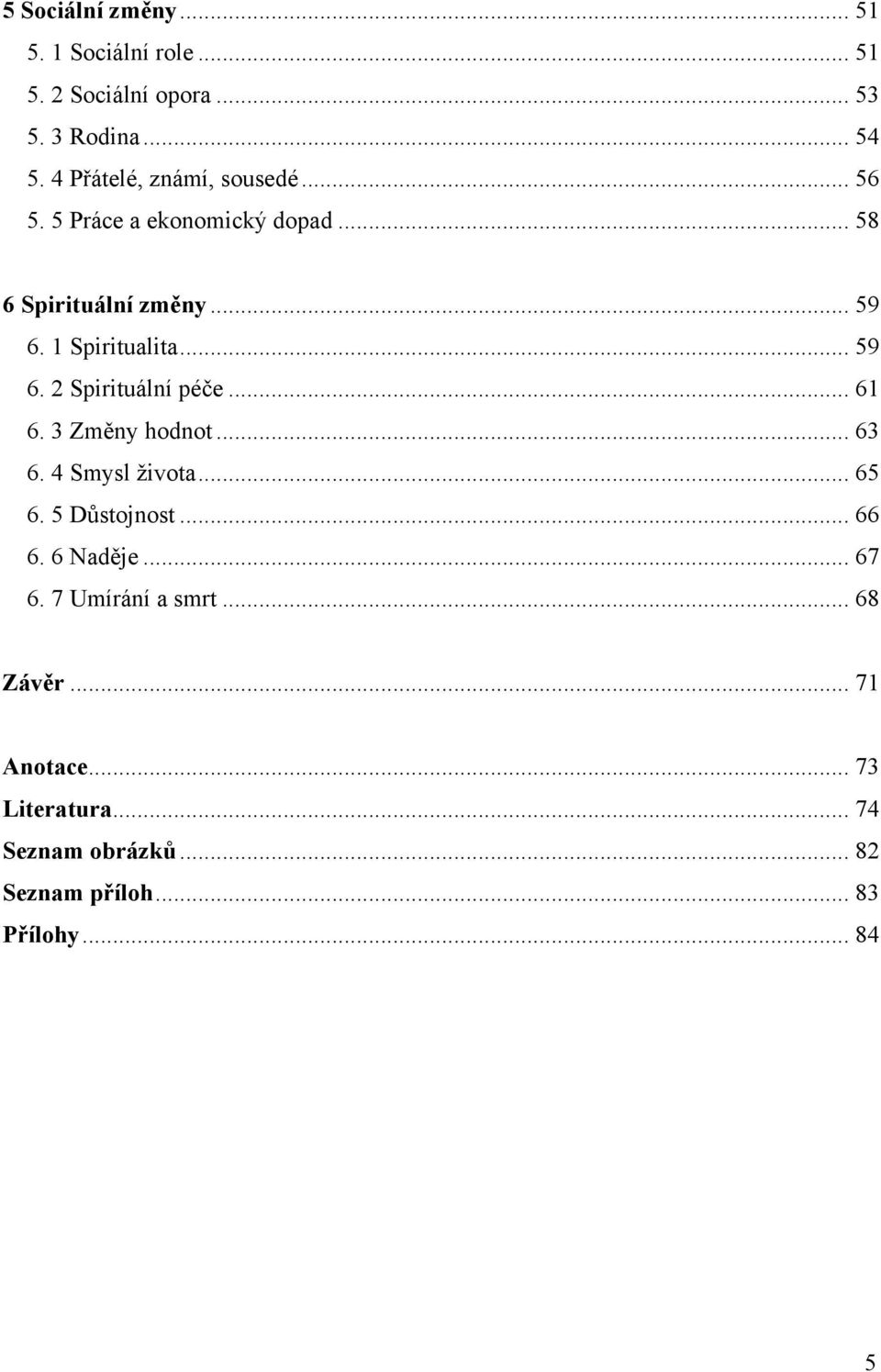 .. 59 6. 2 Spirituální péče... 61 6. 3 Změny hodnot... 63 6. 4 Smysl života... 65 6. 5 Důstojnost... 66 6.