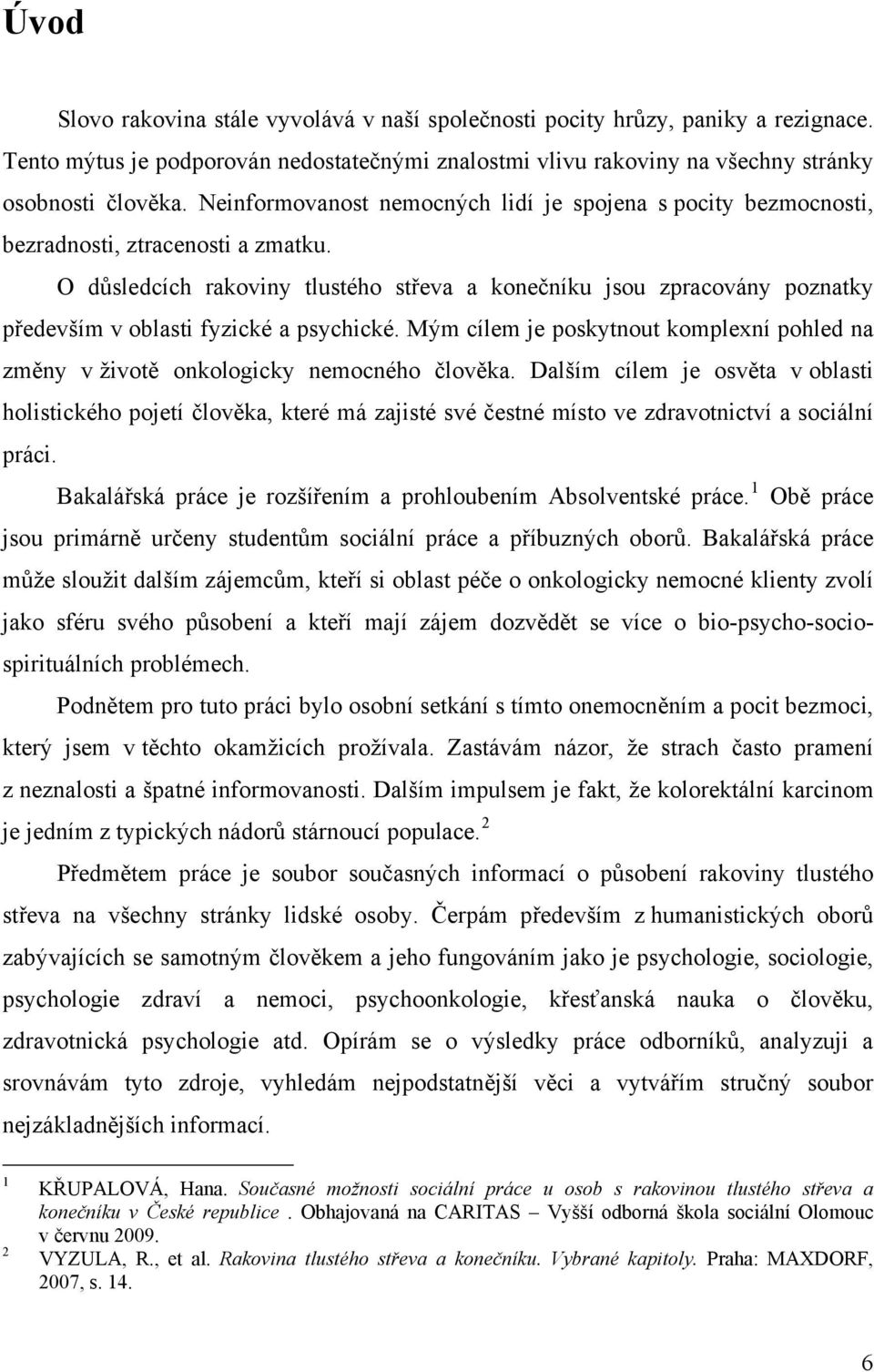 O důsledcích rakoviny tlustého střeva a konečníku jsou zpracovány poznatky především v oblasti fyzické a psychické.