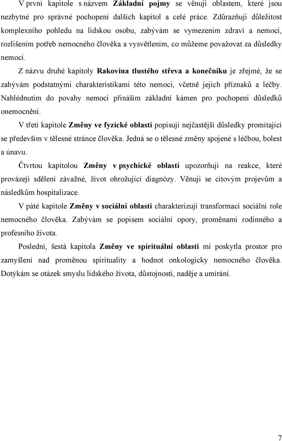 Z názvu druhé kapitoly Rakovina tlustého střeva a konečníku je zřejmé, že se zabývám podstatnými charakteristikami této nemoci, včetně jejích příznaků a léčby.