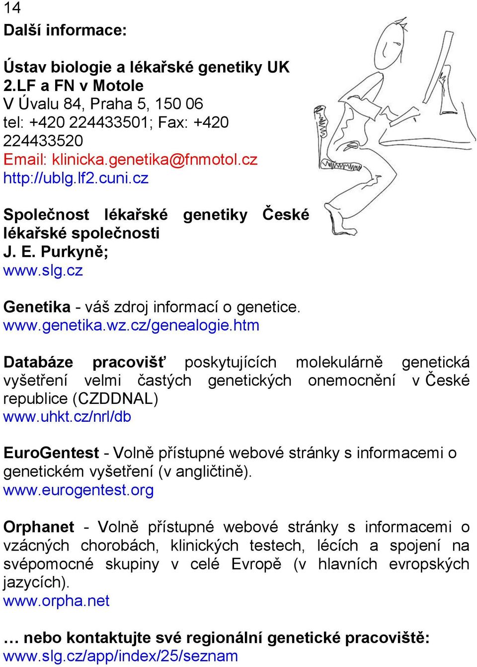 htm Databáze pracovišť poskytujících molekulárně genetická vyšetření velmi častých genetických onemocnění v České republice (CZDDNAL) www.uhkt.