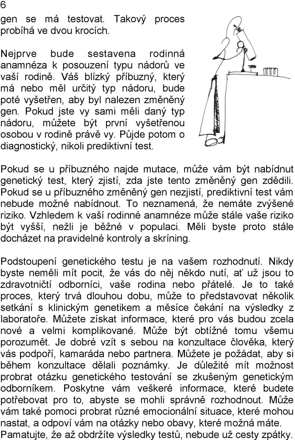 Pokud jste vy sami měli daný typ nádoru, můžete být první vyšetřenou osobou v rodině právě vy. Půjde potom o diagnostický, nikoli prediktivní test.