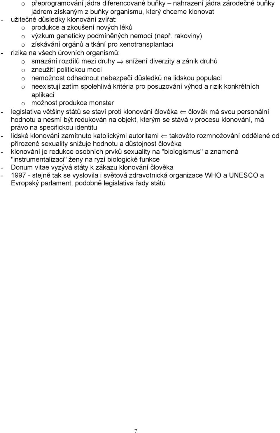 rakviny) získávání rgánů a tkání pr xentransplantaci - rizika na všech úrvních rganismů: smazání rzdílů mezi druhy snížení diverzity a zánik druhů zneužití pliticku mcí nemžnst dhadnut nebezpečí