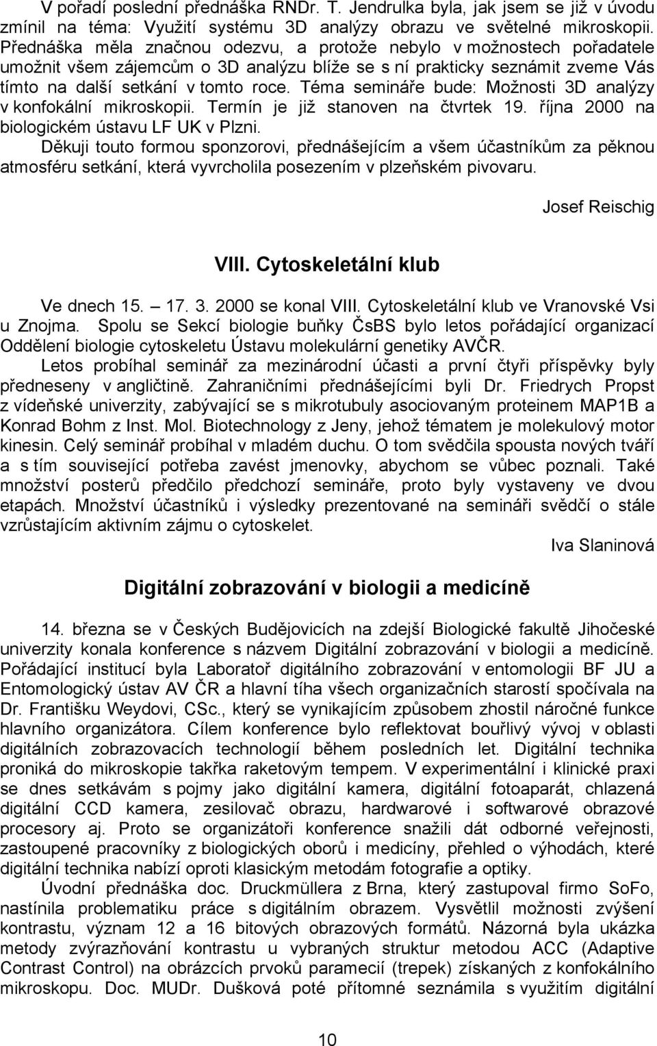 Téma semináře bude: Možnosti 3D analýzy v konfokální mikroskopii. Termín je již stanoven na čtvrtek 19. října 2000 na biologickém ústavu LF UK v Plzni.