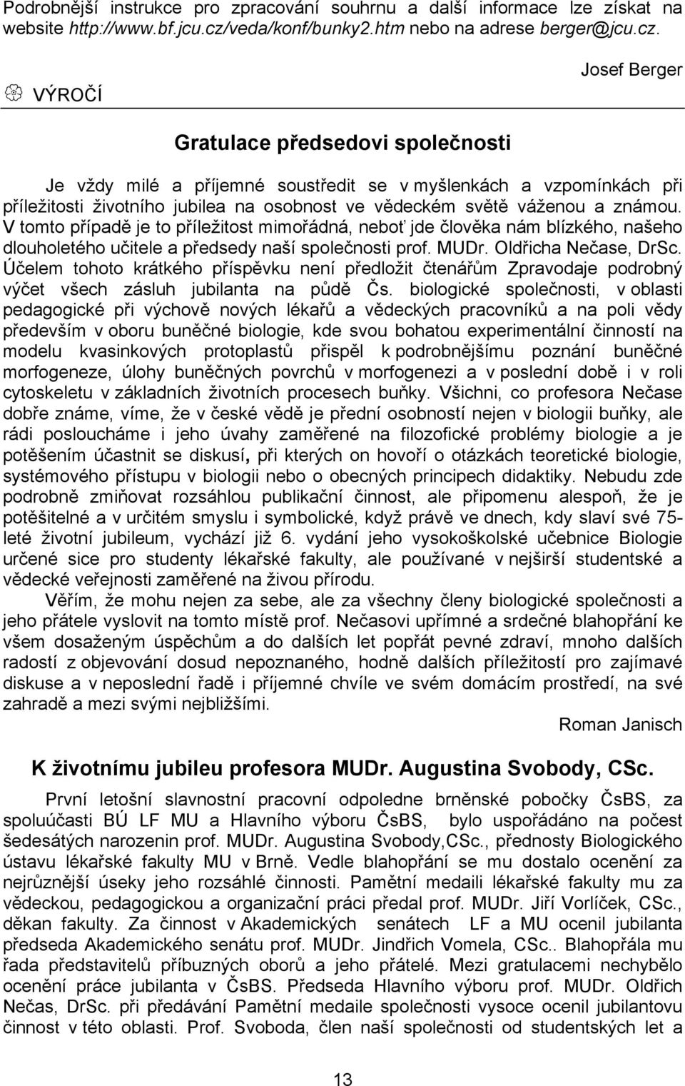 VÝROČÍ Josef Berger Gratulace předsedovi společnosti Je vždy milé a příjemné soustředit se v myšlenkách a vzpomínkách při příležitosti životního jubilea na osobnost ve vědeckém světě váženou a známou.