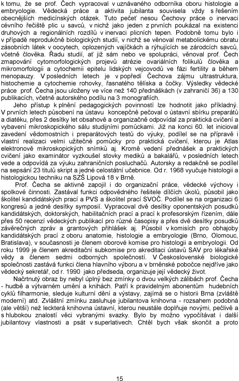 Podobně tomu bylo i v případě reprodukčně biologických studií, v nichž se věnoval metabolickému obratu zásobních látek v oocytech, oplozených vajíčkách a rýhujících se zárodcích savců, včetně člověka.