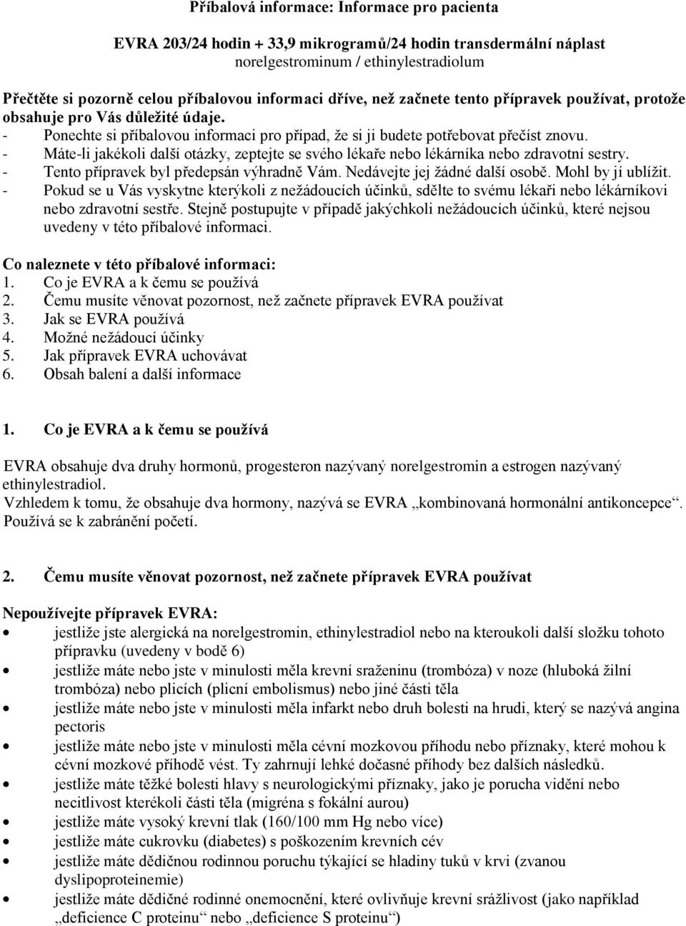 - Máte-li jakékoli další otázky, zeptejte se svého lékaře nebo lékárníka nebo zdravotní sestry. - Tento přípravek byl předepsán výhradně Vám. Nedávejte jej žádné další osobě. Mohl by jí ublížit.